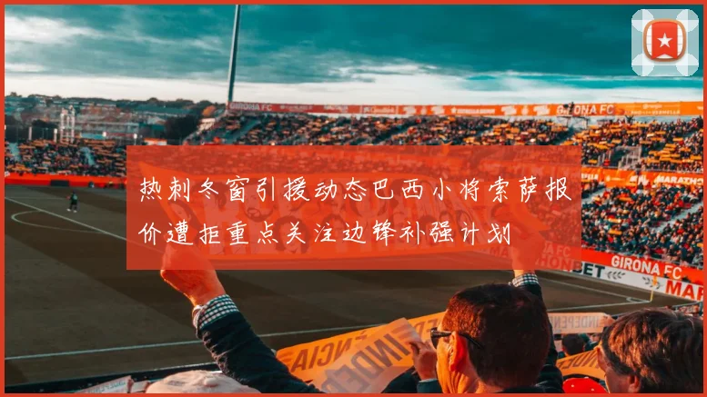 热刺冬窗引援动态巴西小将索萨报价遭拒重点关注边锋补强计划