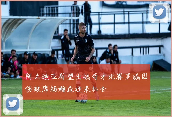 阿夫迪亚有望出战奇才比赛罗威因伤缺席杨瀚森迎来机会